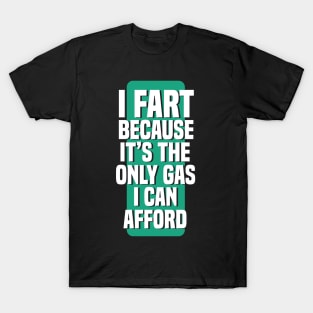 I Fart Because It's The Only Gas I Can Afford T-Shirt